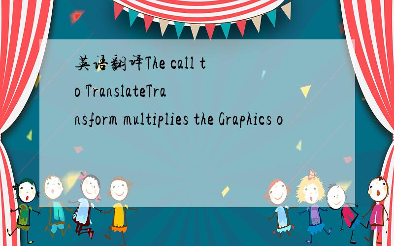 英语翻译The call to TranslateTransform multiplies the Graphics o