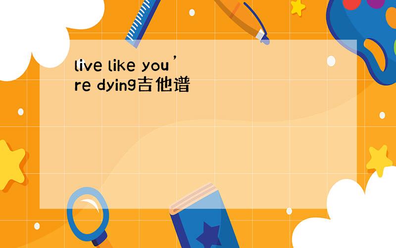 live like you’re dying吉他谱