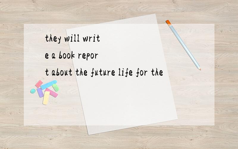 they will write a book report about the future life for the
