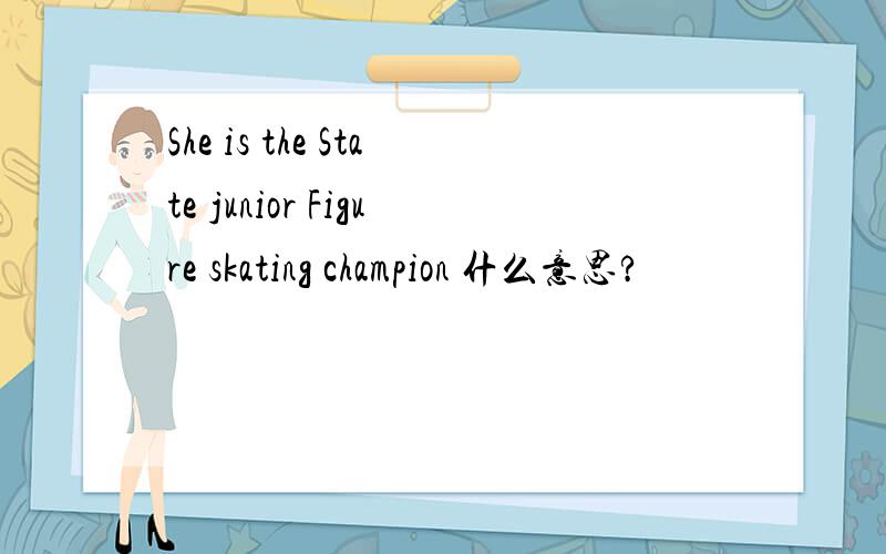 She is the State junior Figure skating champion 什么意思?