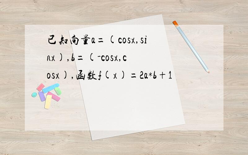 已知向量a=(cosx,sinx),b=(-cosx,cosx),函数f(x)=2a*b+1