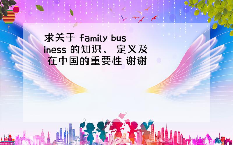 求关于 family business 的知识、 定义及 在中国的重要性 谢谢