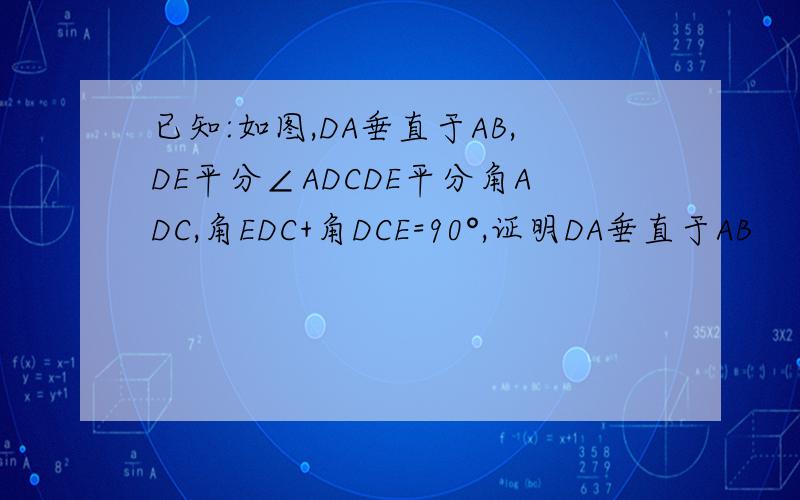 已知:如图,DA垂直于AB,DE平分∠ADCDE平分角ADC,角EDC+角DCE=90°,证明DA垂直于AB