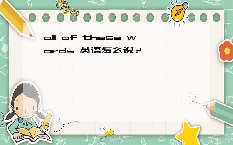 all of these words 英语怎么说?