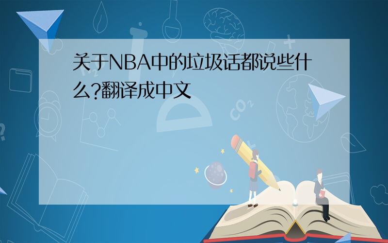 关于NBA中的垃圾话都说些什么?翻译成中文