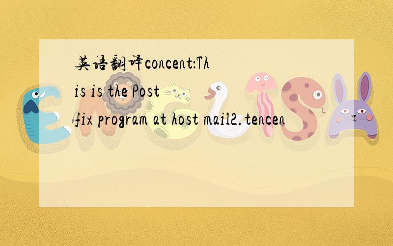 英语翻译concent：This is the Postfix program at host mail2.tencen
