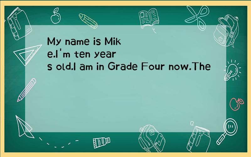 My name is Mike.I'm ten years old.I am in Grade Four now.The