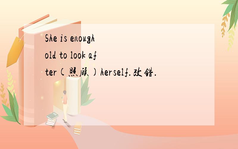 She is enough old to look after(照顾)herself.改错.