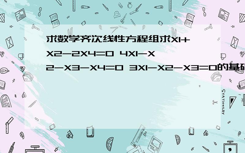 求数学齐次线性方程组求X1+X2-2X4=0 4X1-X2-X3-X4=0 3X1-X2-X3=0的基础解系及通解