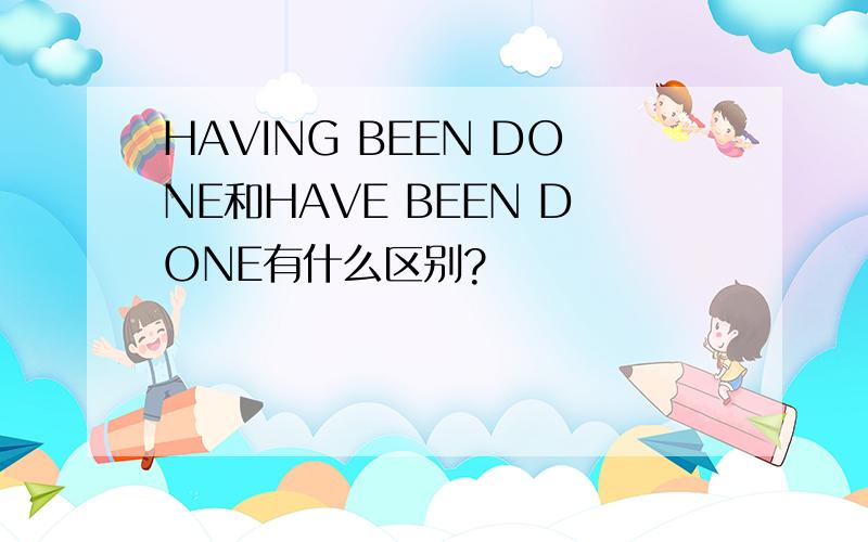 HAVING BEEN DONE和HAVE BEEN DONE有什么区别?