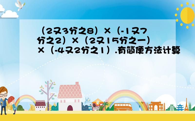 （2又3分之8）×（-1又7分之2）×（2又15分之一）×（-4又2分之1）.有简便方法计算