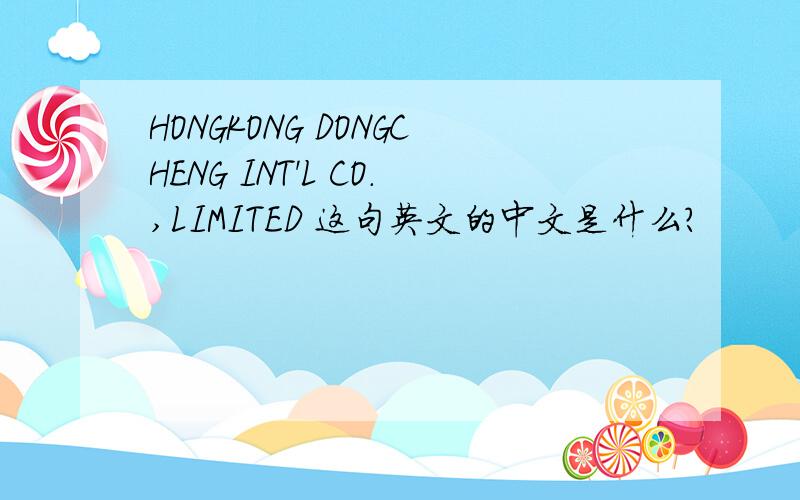 HONGKONG DONGCHENG INT'L CO.,LIMITED 这句英文的中文是什么?