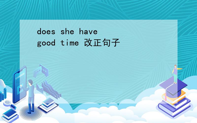 does she have good time 改正句子