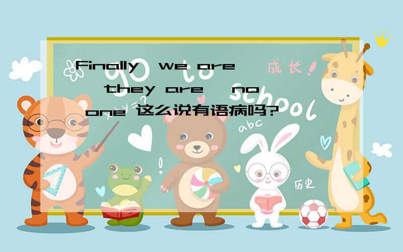 Finally,we are ,they are ,no one 这么说有语病吗?