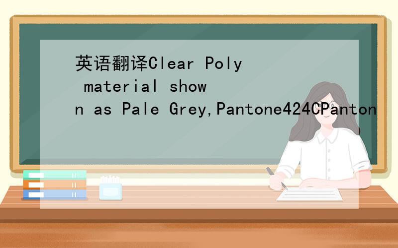 英语翻译Clear Poly material shown as Pale Grey,Pantone424CPanton