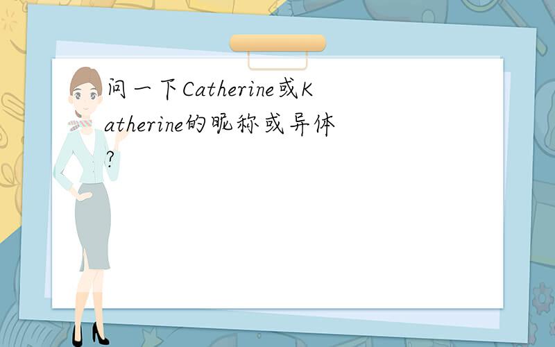 问一下Catherine或Katherine的昵称或异体?