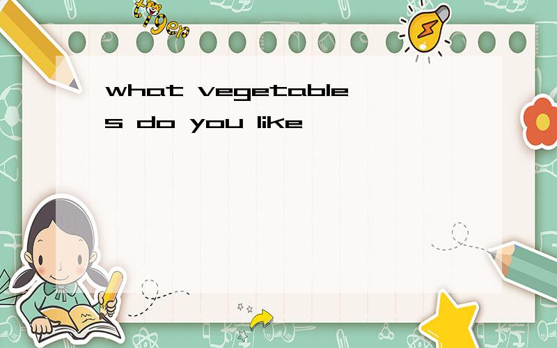 what vegetables do you like