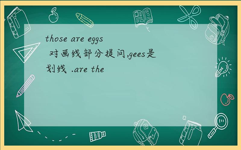 those are eggs 对画线部分提问,gees是划线 .are the