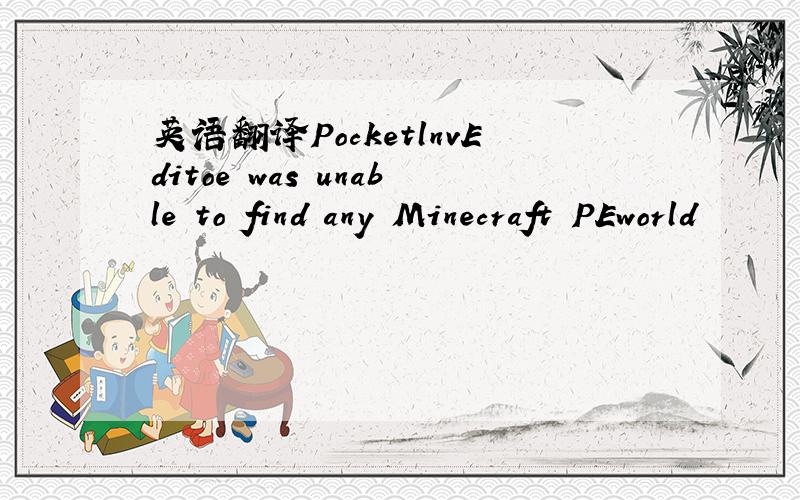 英语翻译PocketlnvEditoe was unable to find any Minecraft PEworld