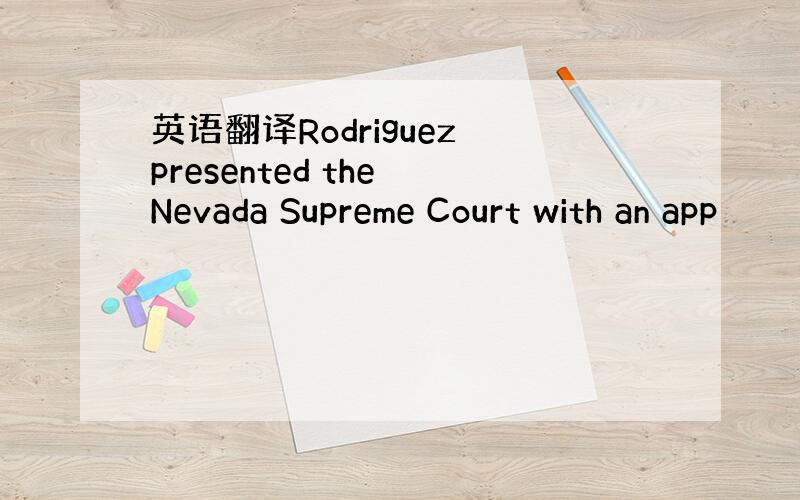 英语翻译Rodriguez presented the Nevada Supreme Court with an app