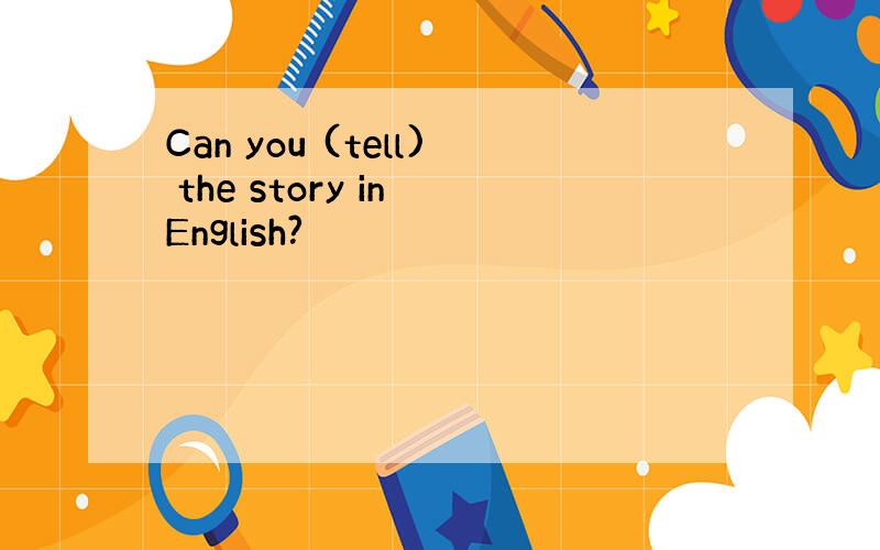 Can you (tell) the story in English?