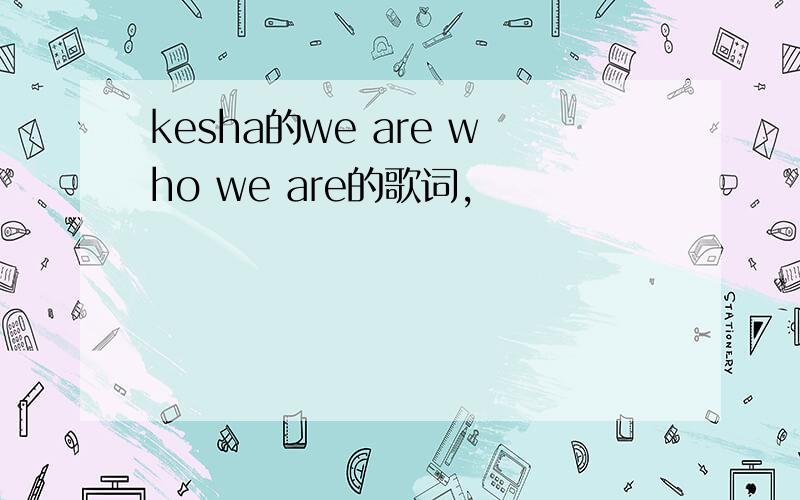 kesha的we are who we are的歌词,