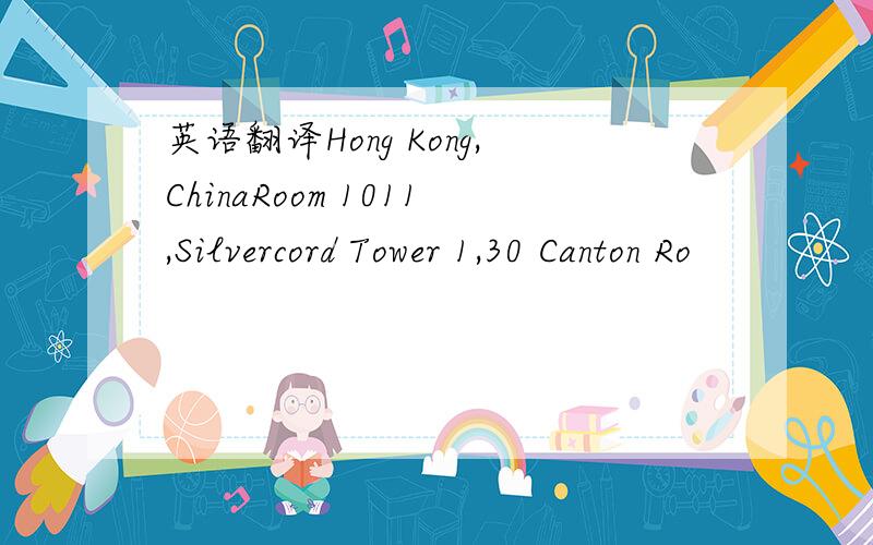 英语翻译Hong Kong,ChinaRoom 1011,Silvercord Tower 1,30 Canton Ro