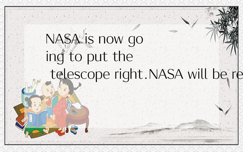 NASA is now going to put the telescope right.NASA will be re