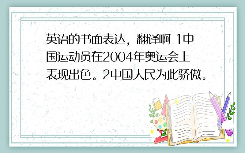 英语的书面表达，翻译啊 1中国运动员在2004年奥运会上表现出色。2中国人民为此骄傲。