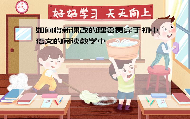 如何将新课改的理念贯穿于初中语文的阅读教学中
