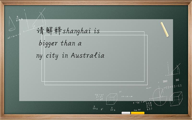 请解释shanghai is bigger than any city in Australia