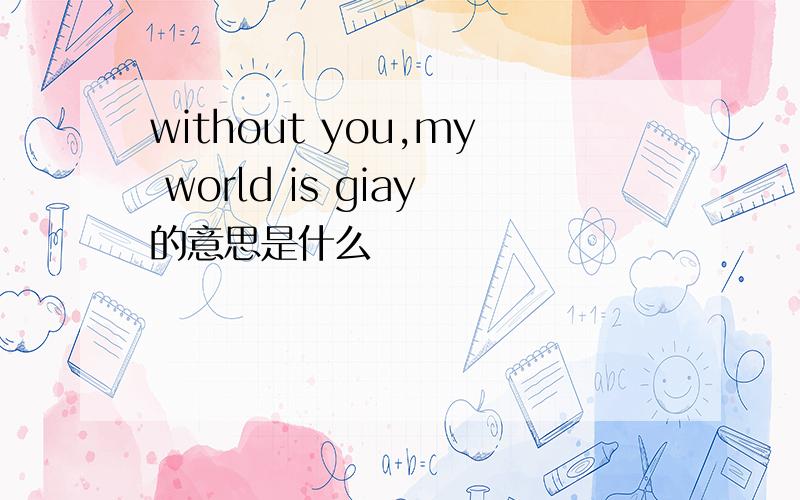 without you,my world is giay的意思是什么