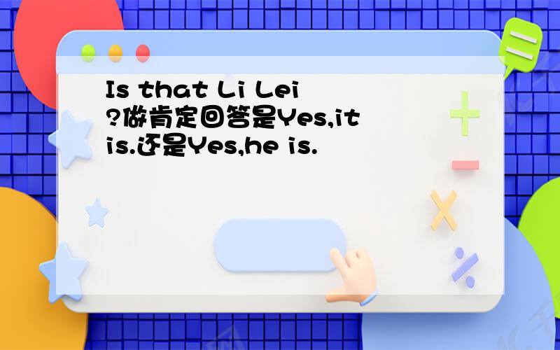 Is that Li Lei?做肯定回答是Yes,it is.还是Yes,he is.