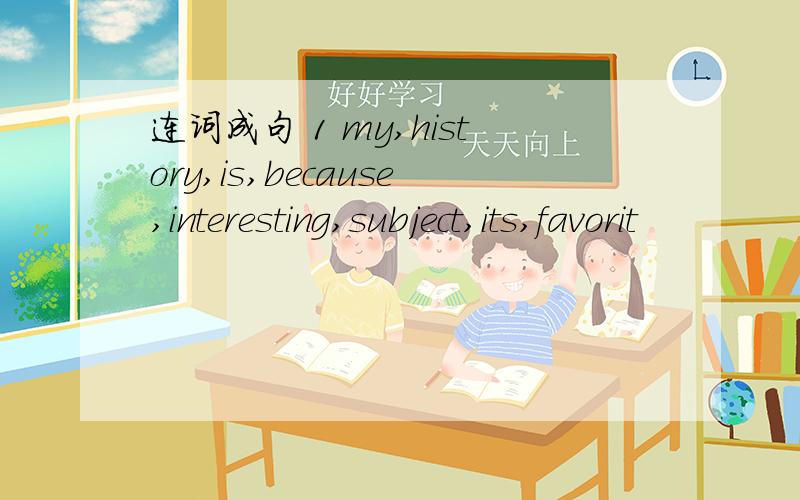连词成句 1 my,history,is,because,interesting,subject,its,favorit