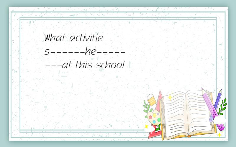 What activities------he--------at this school
