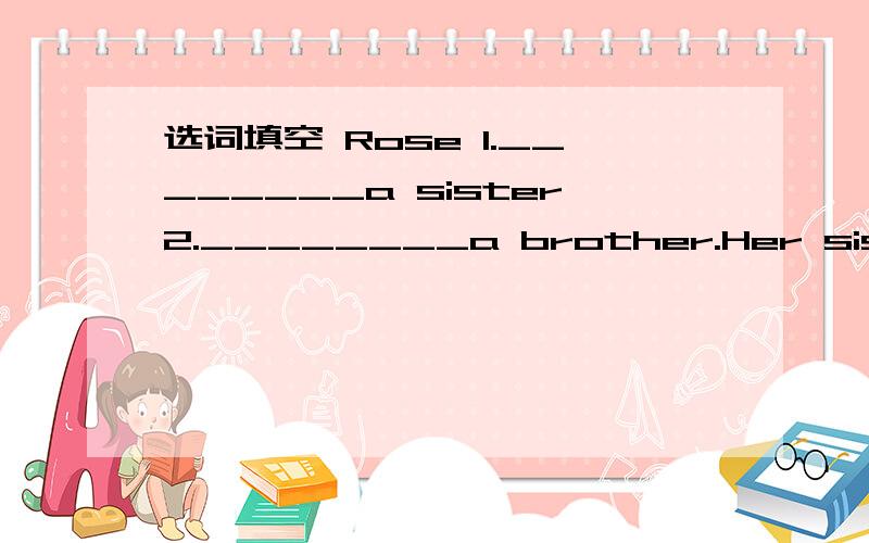 选词填空 Rose 1.________a sister2.________a brother.Her sister i