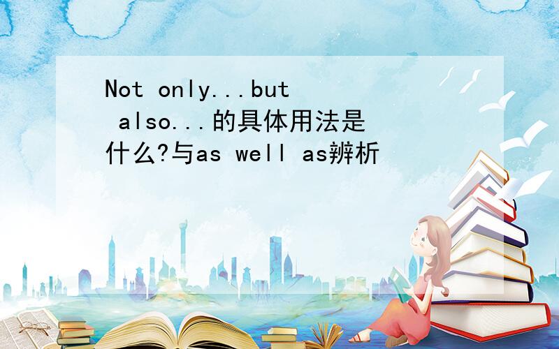 Not only...but also...的具体用法是什么?与as well as辨析