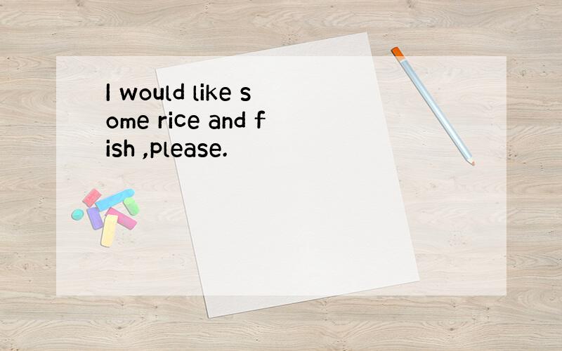 I would like some rice and fish ,please.