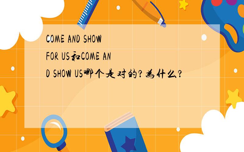 COME AND SHOW FOR US和COME AND SHOW US哪个是对的?为什么?