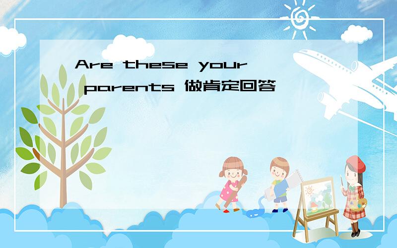 Are these your parents 做肯定回答
