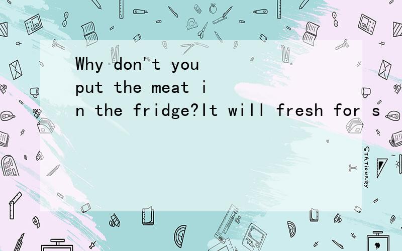 Why don't you put the meat in the fridge?It will fresh for s