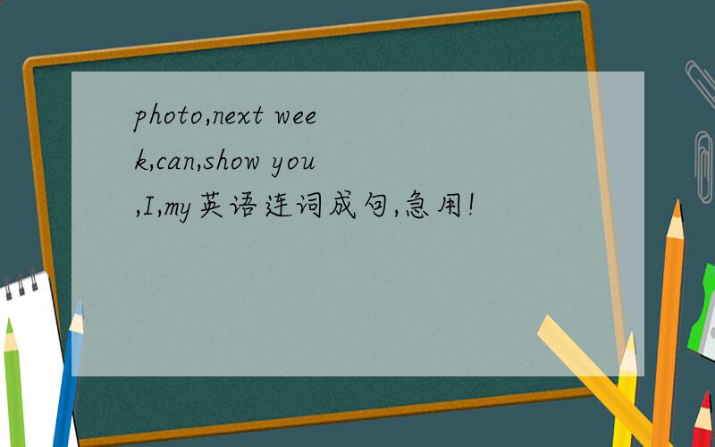 photo,next week,can,show you,I,my英语连词成句,急用!