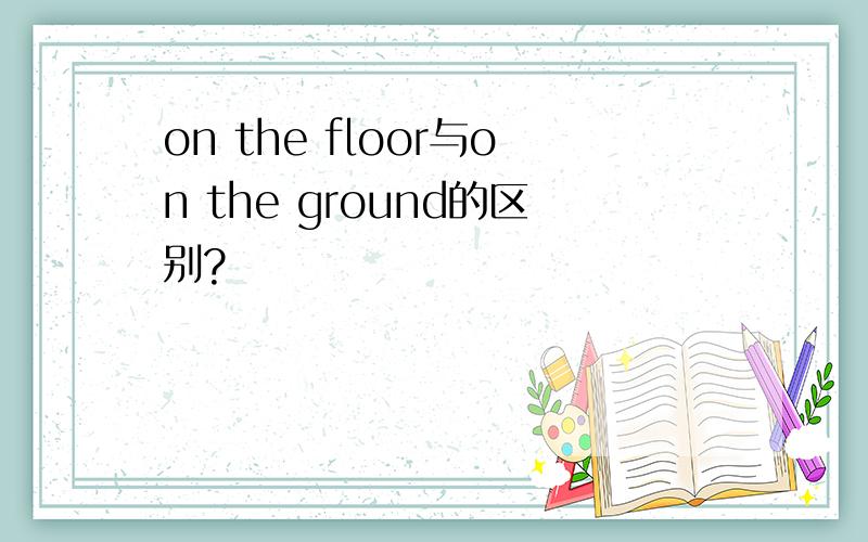 on the floor与on the ground的区别?