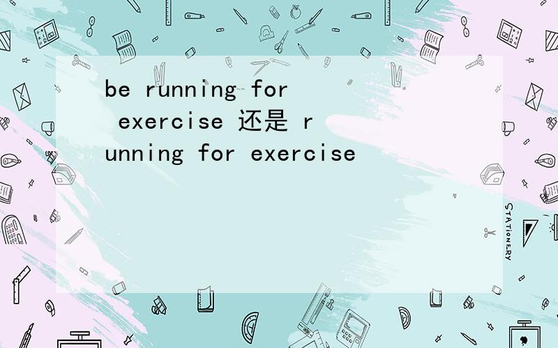 be running for exercise 还是 running for exercise