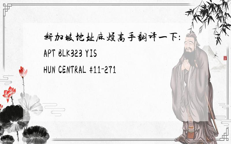 新加坡地址麻烦高手翻译一下：APT BLK323 YISHUN CENTRAL #11-271