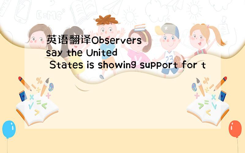英语翻译Observers say the United States is showing support for t