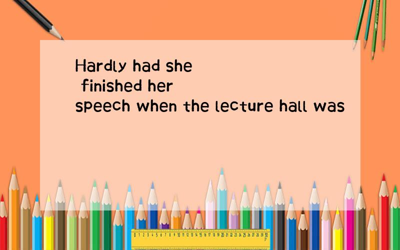 Hardly had she finished her speech when the lecture hall was