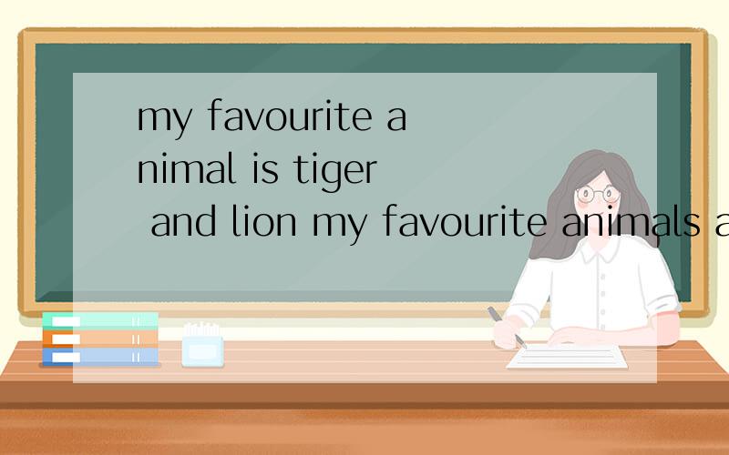 my favourite animal is tiger and lion my favourite animals a