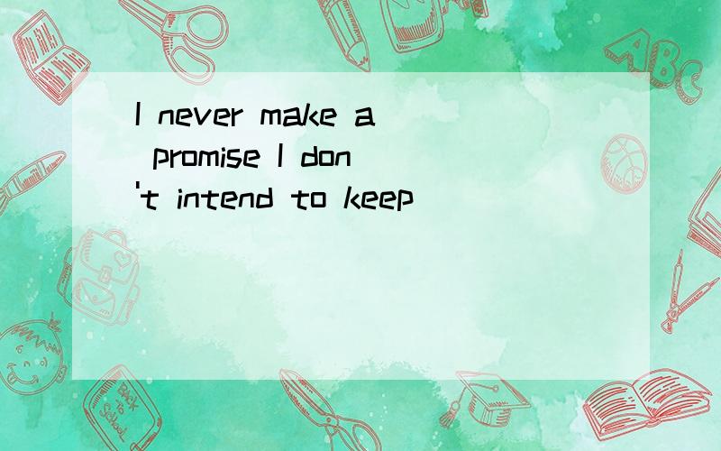 I never make a promise I don't intend to keep