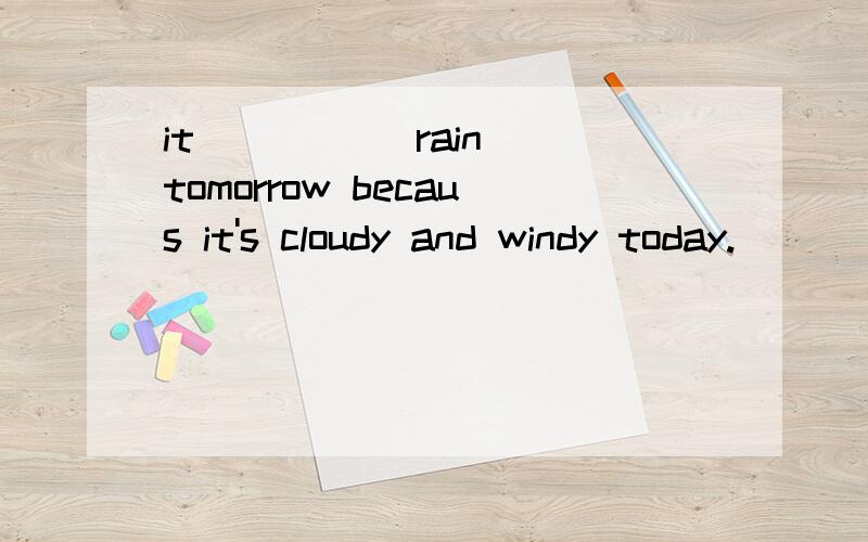 it ____(rain) tomorrow becaus it's cloudy and windy today.